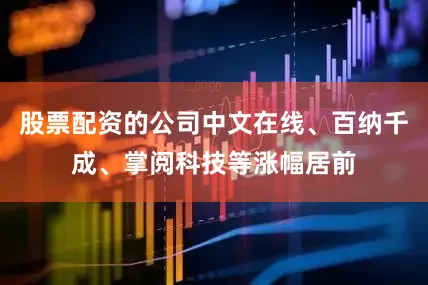 股票配资的公司中文在线、百纳千成、掌阅科技等涨幅居前