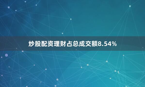 炒股配资理财占总成交额8.54%