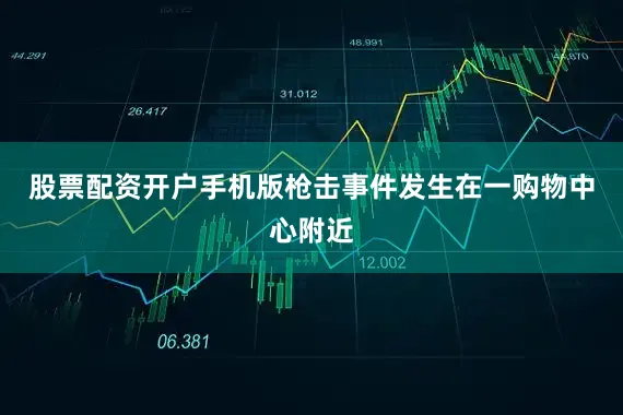 股票配资开户手机版枪击事件发生在一购物中心附近