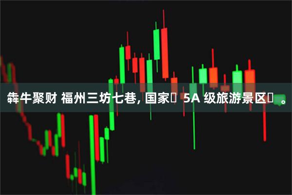 犇牛聚财 福州三坊七巷, 国家‌5A 级旅游景区‌。